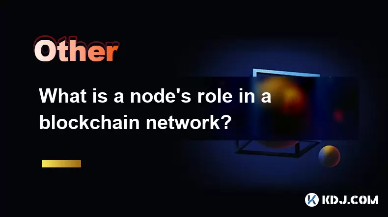 What is a node's role in a blockchain network? What is a node's role in a blockchain network?