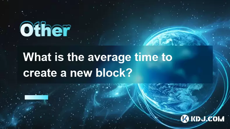 What is the average time to create a new block? What is the average time to create a new block?