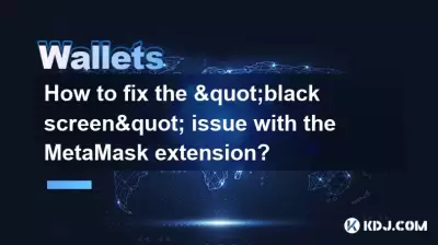 如何使用MetAmask擴展程序解決“黑屏”問題？