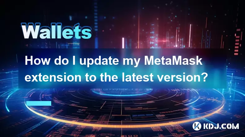 如何將MetAmask擴展名更新為最新版本? 如何將MetAmask擴展名更新為最新版本?
