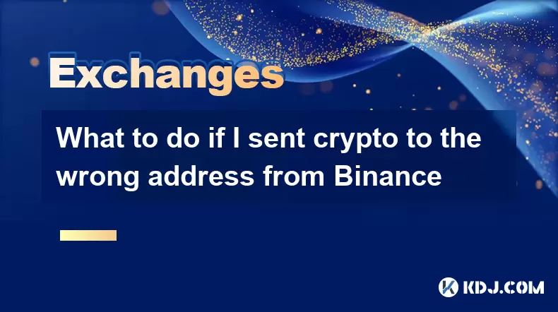 What to do if I sent crypto to the wrong address from Binance What to do if I sent crypto to the wrong address from Binance