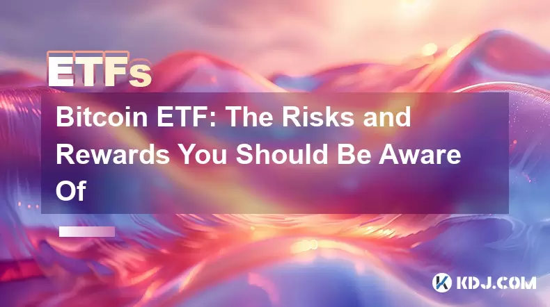 Bitcoin ETF: The Risks and Rewards You Should Be Aware Of Bitcoin ETF: The Risks and Rewards You Should Be Aware Of