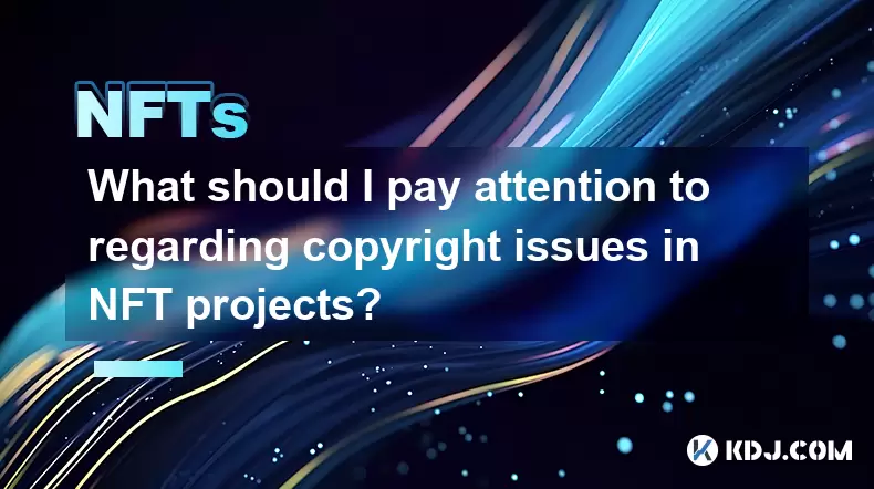What should I pay attention to regarding copyright issues in NFT projects? What should I pay attention to regarding copyright issues in NFT projects?