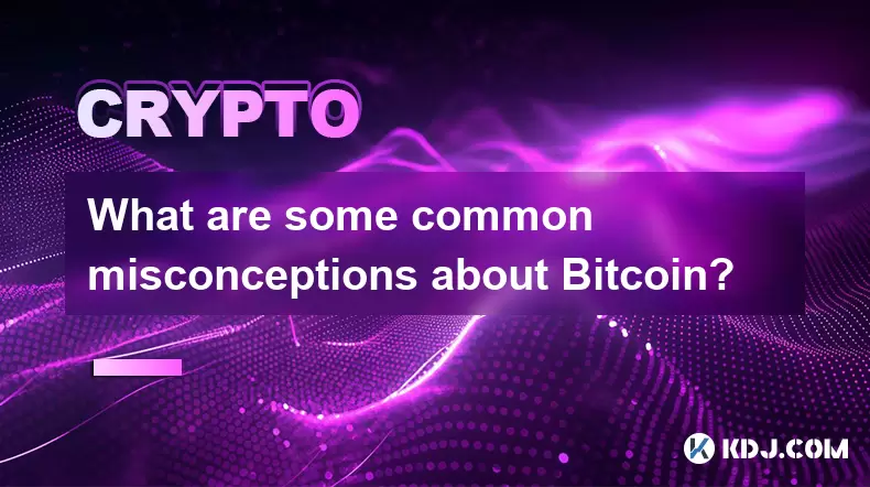 关于Bitcoin的常见误解是什么? 关于Bitcoin的常见误解是什么?