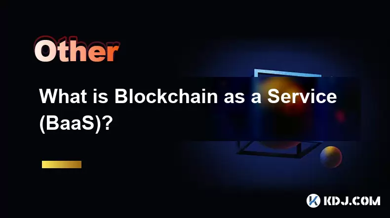 Was ist Blockchain als Service (BAAS)? Was ist Blockchain als Service (BAAS)?