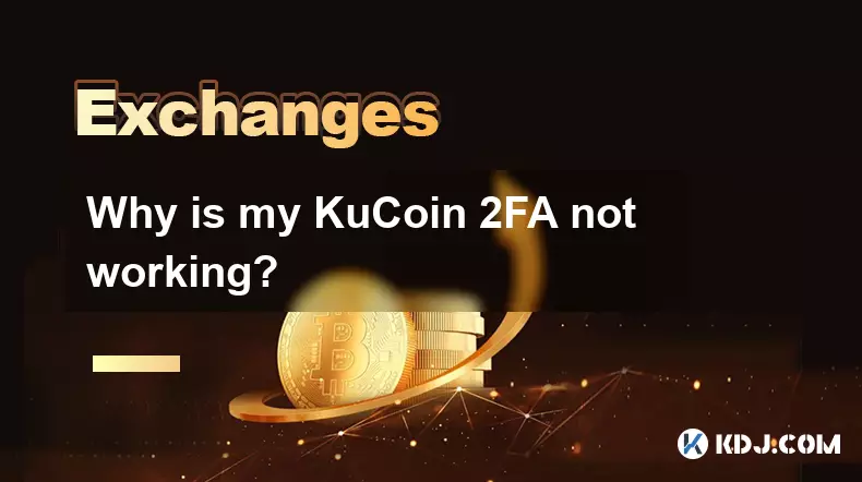 為什麼我的kucoin 2fa不起作用? 為什麼我的kucoin 2fa不起作用?