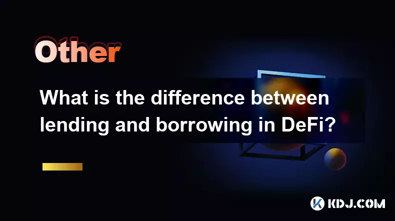 What is the difference between lending and borrowing in DeFi? What is the difference between lending and borrowing in DeFi?