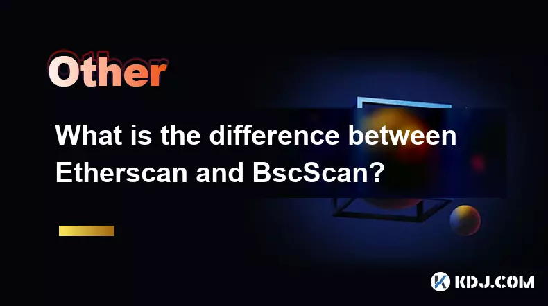 Quelle est la différence entre Etherscan et BSCSCAN? Quelle est la différence entre Etherscan et BSCSCAN?