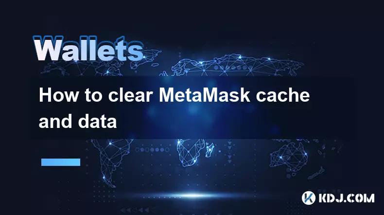So löschen Sie Metamask -Cache und Daten So löschen Sie Metamask -Cache und Daten