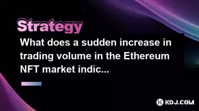 Qu'indique une augmentation soudaine du volume de négociation sur le marché Ethereum NFT? Qu'indique une augmentation soudaine du volume de négociation sur le marché Ethereum NFT?