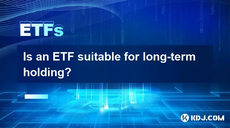 Is an ETF suitable for long-term holding? Is an ETF suitable for long-term holding?