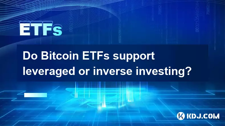 Do Bitcoin ETFs support leveraged or inverse investing? Do Bitcoin ETFs support leveraged or inverse investing?