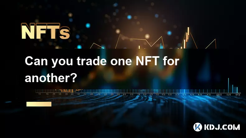 Can you trade one NFT for another? Can you trade one NFT for another?