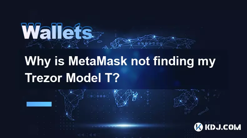 MetaMask가 Trezor Model T를 찾지 못하는 이유는 무엇입니까? MetaMask가 Trezor Model T를 찾지 못하는 이유는 무엇입니까?
