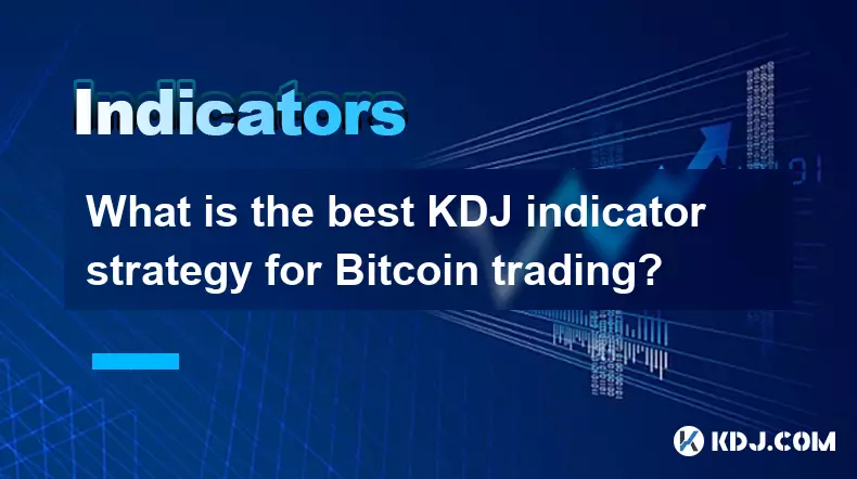 What is the best KDJ indicator strategy for Bitcoin trading?