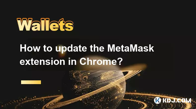 如何更新 Chrome 中的 MetaMask 扩展？