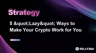5 façons « paresseuses » de faire fonctionner votre crypto pour vous