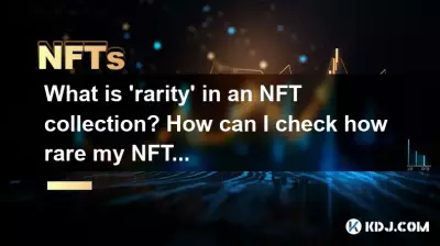 Qu'est-ce que la « rareté » dans une collection NFT ? Comment puis-je vérifier la rareté de mon NFT ? Qu'est-ce que la « rareté » dans une collection NFT ? Comment puis-je vérifier la rareté de mon NFT ?