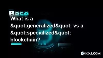 Qu'est-ce qu'une blockchain « généralisée » ou « spécialisée » ?