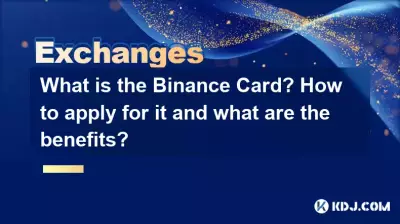 What is the Binance Card? How to apply for it and what are the benefits? What is the Binance Card? How to apply for it and what are the benefits?