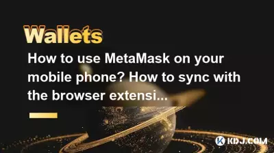 Wie verwende ich MetaMask auf Ihrem Mobiltelefon? Wie synchronisiere ich mit der Browsererweiterung?