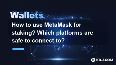 Comment utiliser MetaMask pour le staking ? À quelles plateformes la connexion est-elle sûre ?
