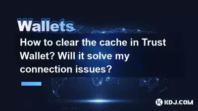 Comment vider le cache dans Trust Wallet ? Est-ce que cela résoudra mes problèmes de connexion ?