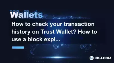 Comment vérifier l’historique de vos transactions sur Trust Wallet ? Comment utiliser un explorateur de blocs ?