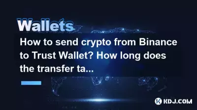 Comment envoyer des crypto-monnaies de Binance vers Trust Wallet ? Combien de temps dure le transfert ?