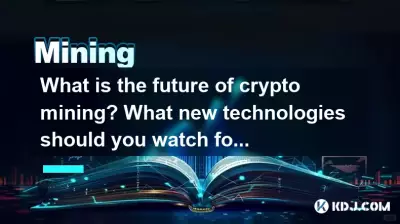 Wie sieht die Zukunft des Krypto-Minings aus? Auf welche neuen Technologien sollten Sie achten? Wie sieht die Zukunft des Krypto-Minings aus? Auf welche neuen Technologien sollten Sie achten?