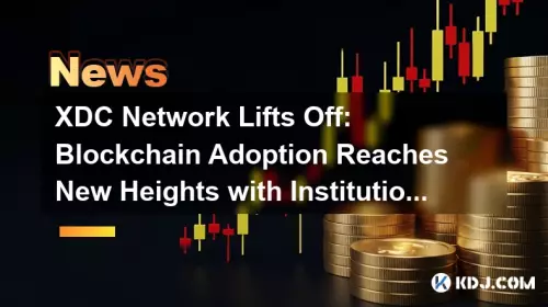 XDC Network Lifts Off: Blockchain Adoption Reaches New Heights with Institutional Momentum XDC Network Lifts Off: Blockchain Adoption Reaches New Heights with Institutional Momentum
