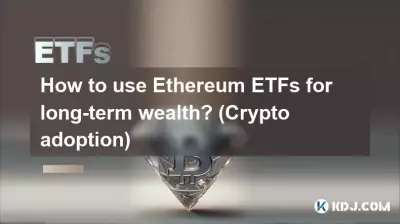 Comment utiliser les ETF Ethereum pour la richesse à long terme ? (Adoption de crypto-monnaies)