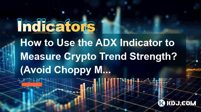 How to Use the ADX Indicator to Measure Crypto Trend Strength? (Avoid Choppy Markets)