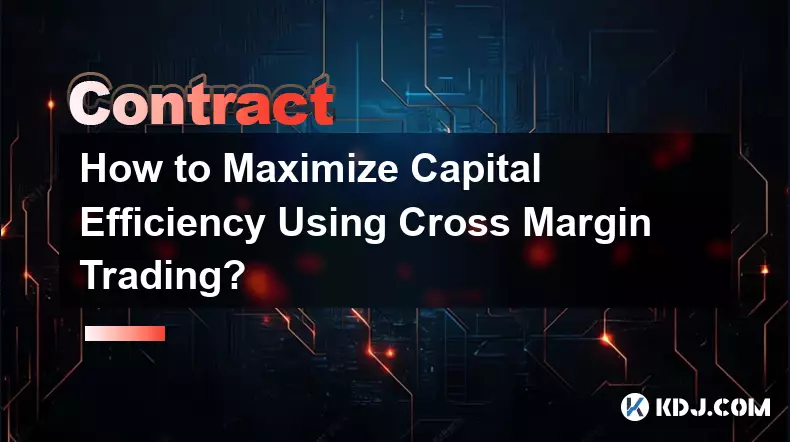 How to Maximize Capital Efficiency Using Cross Margin Trading?