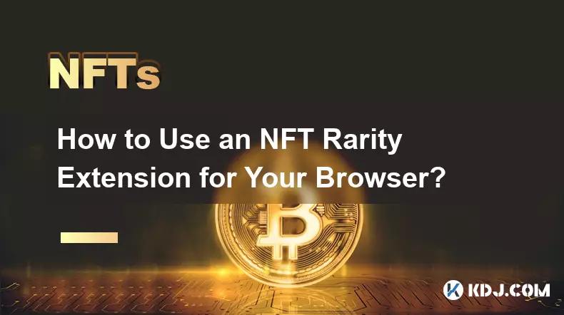 如何在您的瀏覽器中使用 NFT 稀有度擴展？