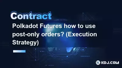 Wie nutzt man bei Polkadot-Futures Post-Only-Orders? (Ausführungsstrategie)