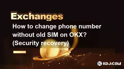 Wie ändere ich die Telefonnummer ohne alte SIM-Karte auf OKX? (Sicherheitswiederherstellung)