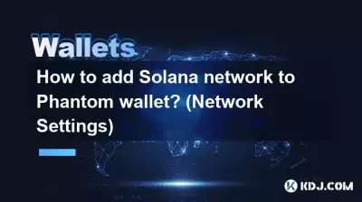 Wie füge ich das Solana-Netzwerk zur Phantom-Wallet hinzu? (Netzwerkeinstellungen)