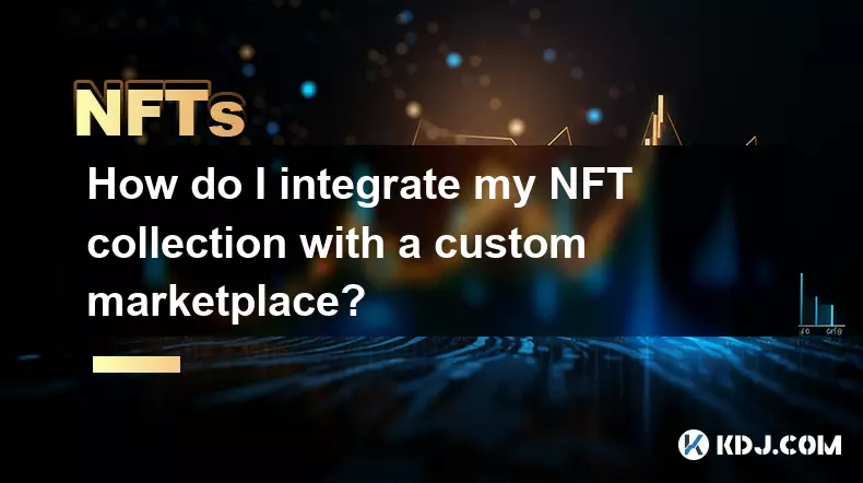 NFT コレクションをカスタム マーケットプレイスと統合するにはどうすればよいですか?