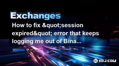 Wie kann der Fehler „Sitzung abgelaufen“ behoben werden, der mich ständig von Binance abmeldet?