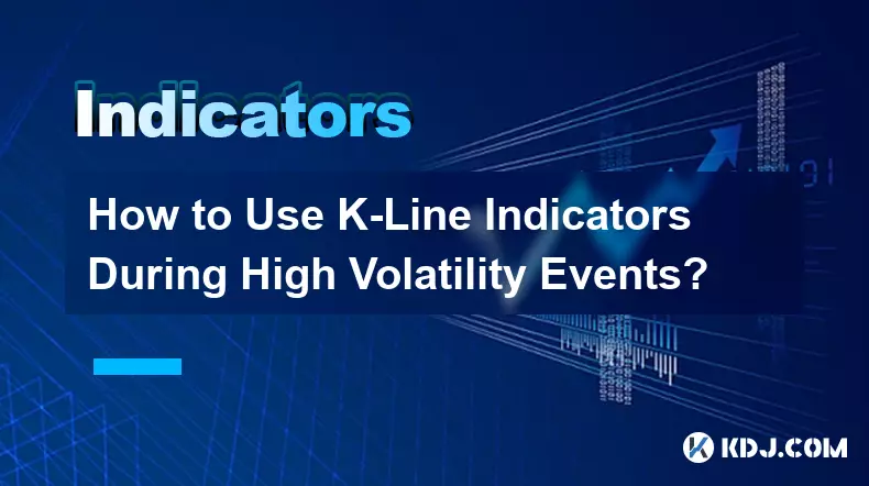 How to Use K-Line Indicators During High Volatility Events?