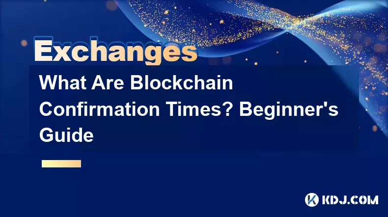 Quels sont les délais de confirmation de la blockchain ? Guide du débutant