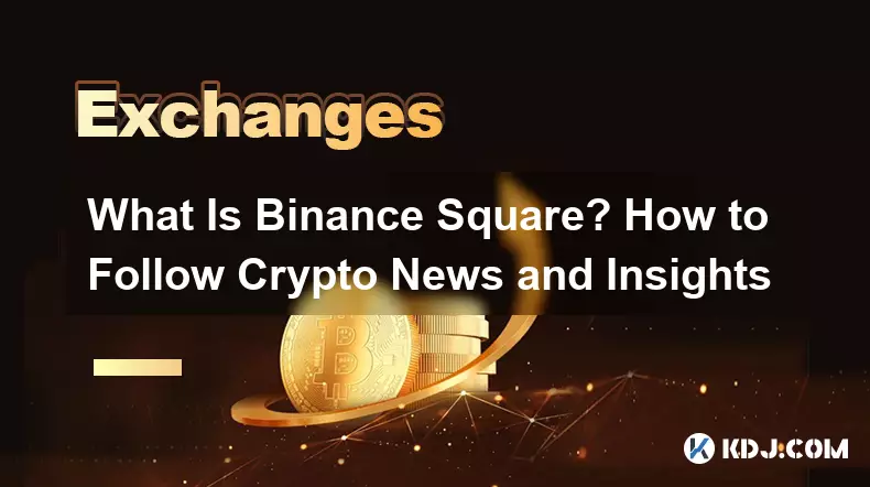 Qu’est-ce que Binance Square ? Comment suivre les actualités et informations sur la cryptographie