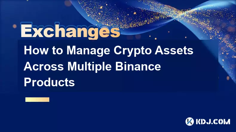 Comment gérer les actifs cryptographiques sur plusieurs produits Binance