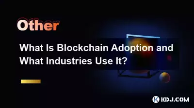 Qu’est-ce que l’adoption de la blockchain et quelles industries l’utilisent ? Qu’est-ce que l’adoption de la blockchain et quelles industries l’utilisent ?