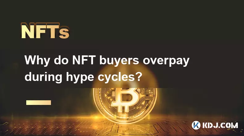Why do NFT buyers overpay during hype cycles?