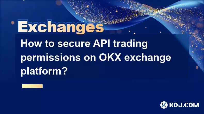 Wie sichert man API-Handelsberechtigungen auf der OKX-Börsenplattform?