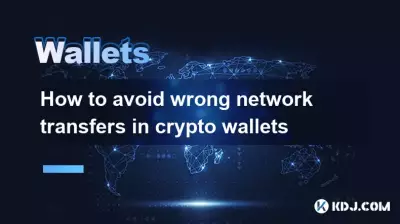 如何避免加密钱包中的错误网络转账 如何避免加密钱包中的错误网络转账