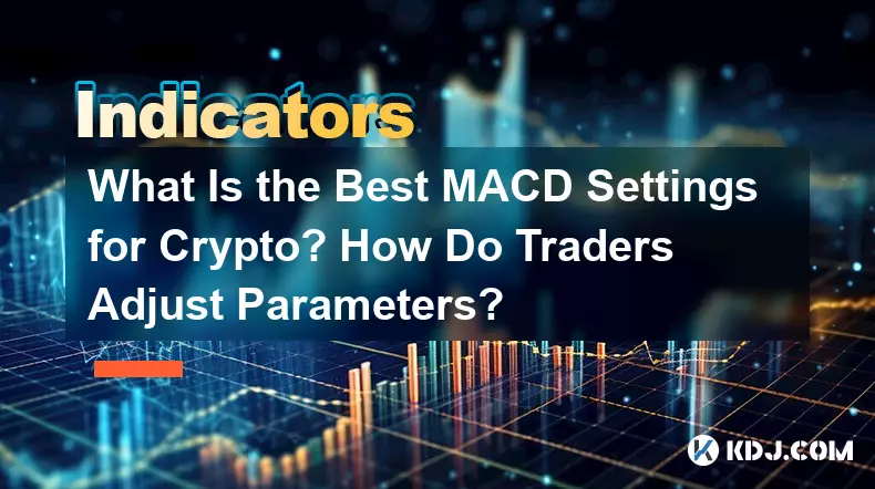 What Is the Best MACD Settings for Crypto? How Do Traders Adjust Parameters?