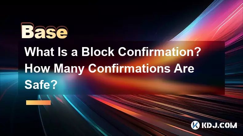 What Is a Block Confirmation? How Many Confirmations Are Safe?